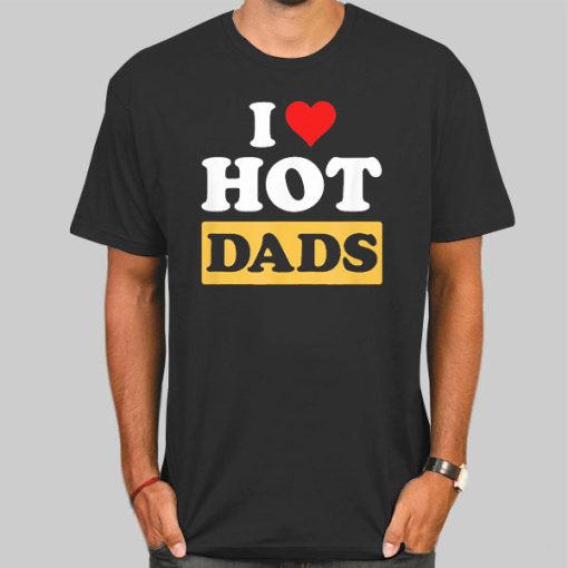 Funny I Love Hot Dads T Shirt
