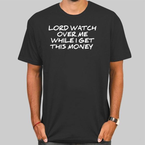 Lord Watch Over Me While I Get This Money Back Print Shirt