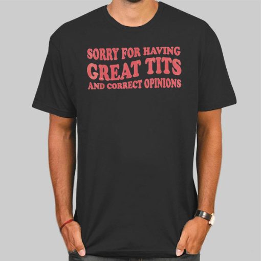 Quotes Sorry for Having Great Tits and Correct Opinions Shirt