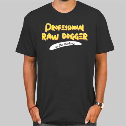 Raw Dogger in the Making Professional Rawdogger Shirt