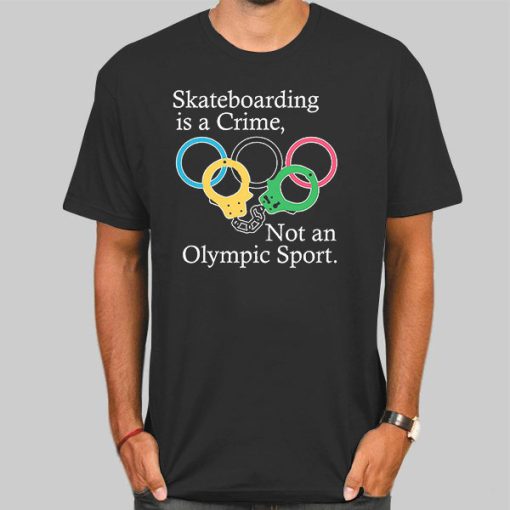 Skateboarding Is a Crime Not an Olympic Sport Shirt