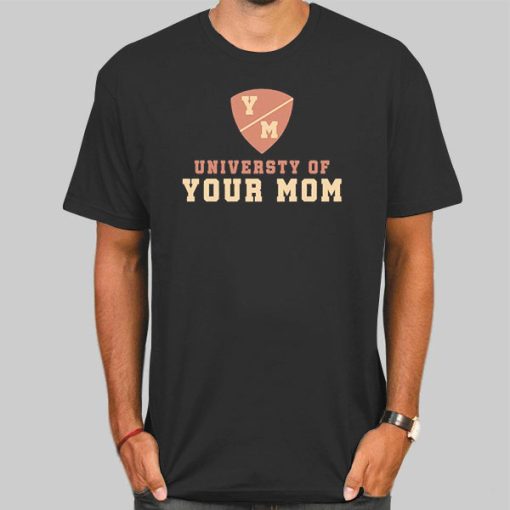University of Your Mom T Shirt