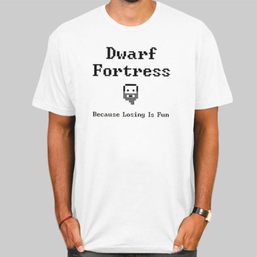 Because Losing Is Fun Dwarf Fortress Shirt