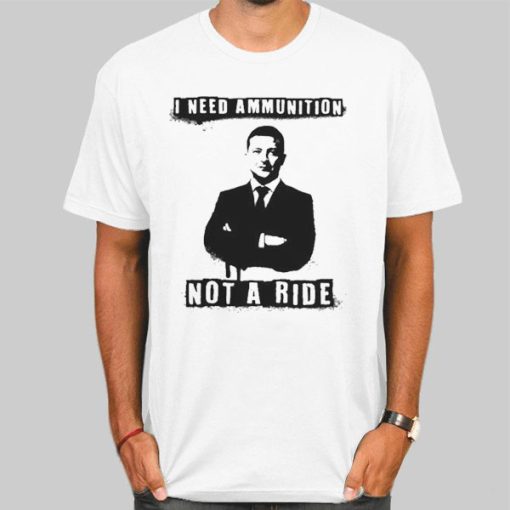 Quotes I Need Ammunition Not a Ride T Shirt