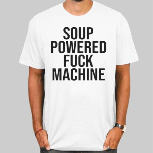 Soup Powered Fuck Machine Shirt