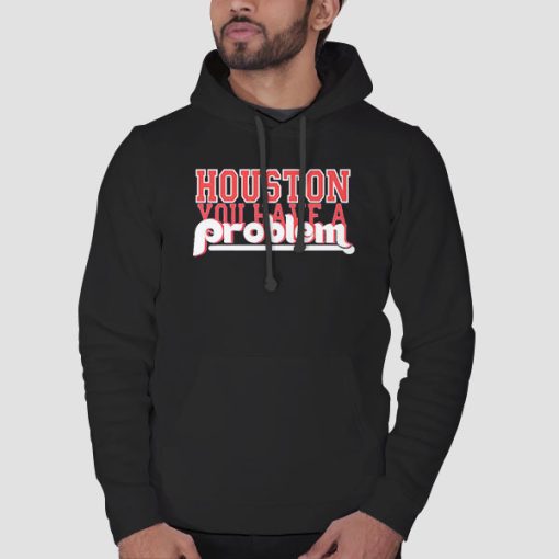 Hoodie Black Funny Houston You Have a Problem Phillies