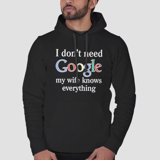 Hoodie Black I Don T Need Google My Wife Knows Everything