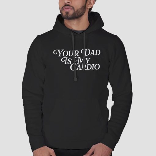 Hoodie Black Jokes Your Dad Is My Cardio