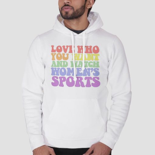 Hoodie White Love Who You Want and Watch Women's Sports
