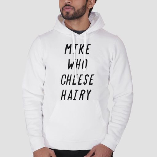 Hoodie White Mike Who Cheese Hairy Quotes