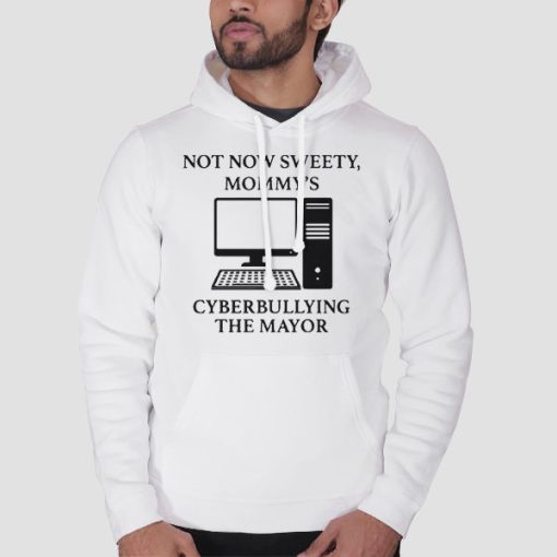 Hoodie White Not Now Sweety Mommy's Cyberbullying the Mayor