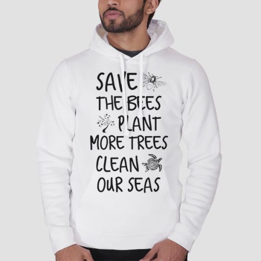 Hoodie White Save the Bees Plant More Trees Clean the Seas Titties
