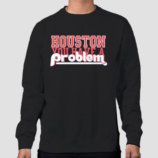 Sweatshirt Black Funny Houston You Have a Problem Phillies