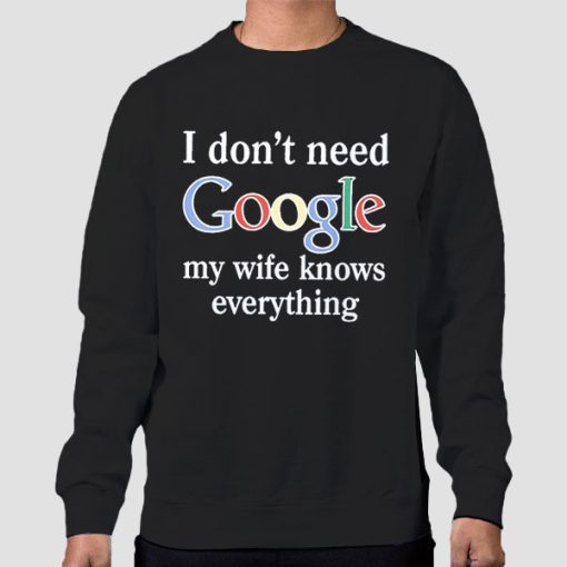 Sweatshirt Black I Don T Need Google My Wife Knows Everything