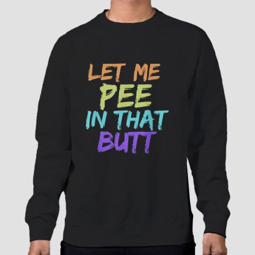 Sweatshirt Black Rainbow Let Me Pee in That Butt