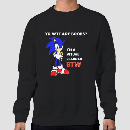 Sweatshirt Black Yo Wtf Are Boobs I'm a Visual Learner Btw Sonic Tits