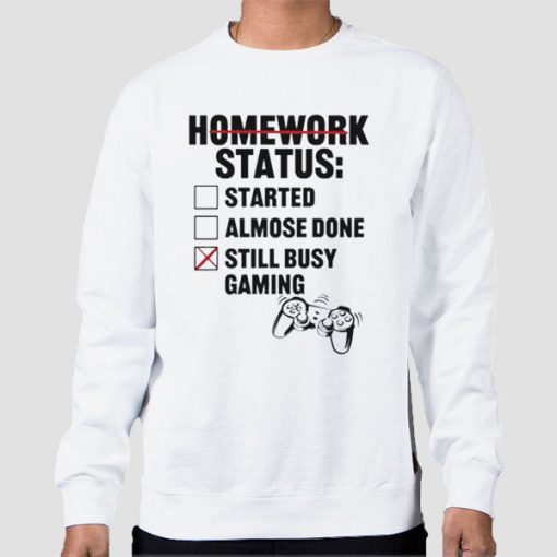 Sweatshirt White Homework Status Still Busy Gaming Funny