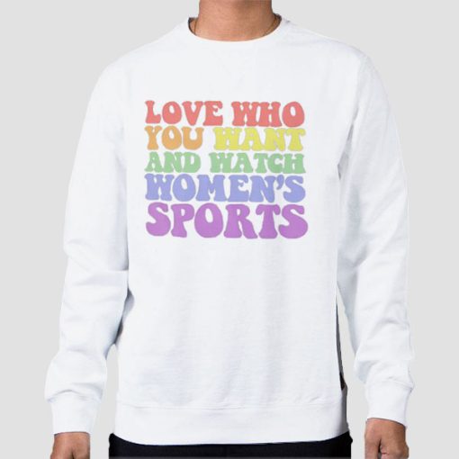 Sweatshirt White Love Who You Want and Watch Women's Sports