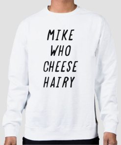 Sweatshirt White Mike Who Cheese Hairy Quotes