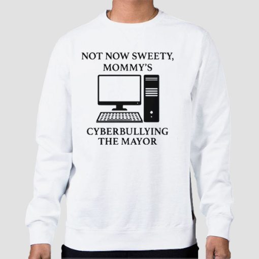 Sweatshirt White Not Now Sweety Mommy's Cyberbullying the Mayor