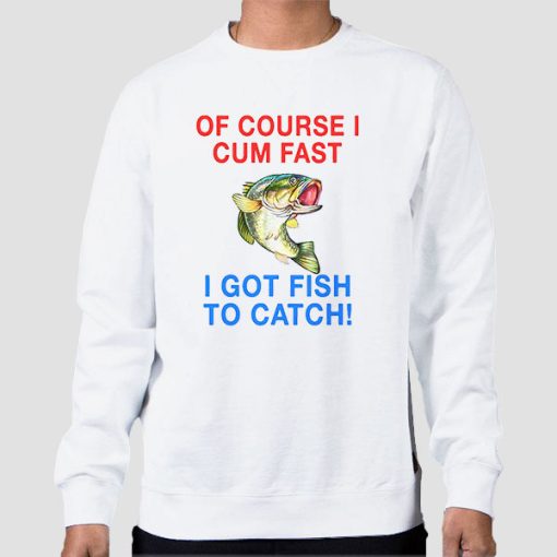 Sweatshirt White Vintage Ofcourse I Cum Fast I Got Fish to Catch