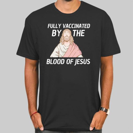 Fully Vaccinated by the Blood of Jesus T Shirt