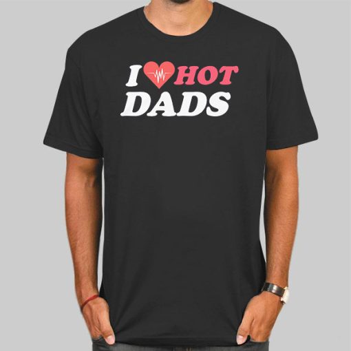 Funny I Love Hot Dad Shirts