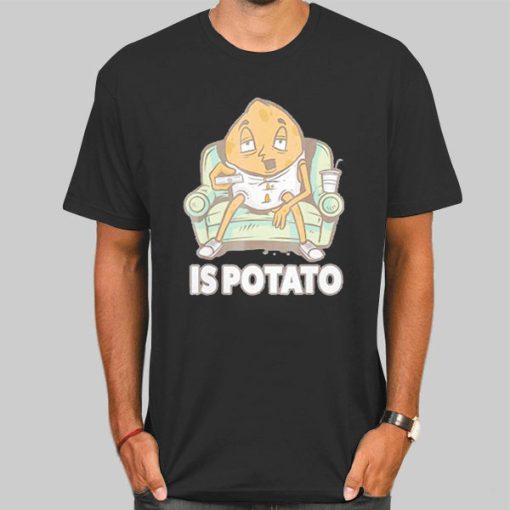 Funny Is Potato Meme Shirt