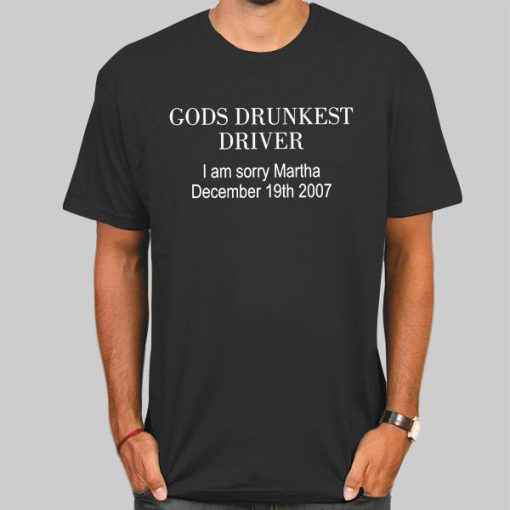 Gods Drunkest Driver Meme I Am Sorry Martha Shirt