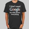I Don T Need Google My Wife Knows Everything Shirt