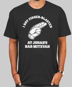 I Got Finger Blasted at Jonahs Bar Mitzvah T Shirt