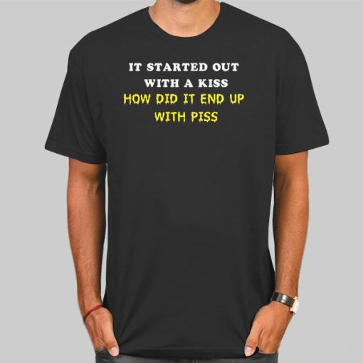 It Started out as a Kiss With Piss Shirt