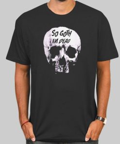 Skull Killstar so Goth Im Dead T Shirt