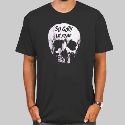 Skull Killstar so Goth Im Dead T Shirt