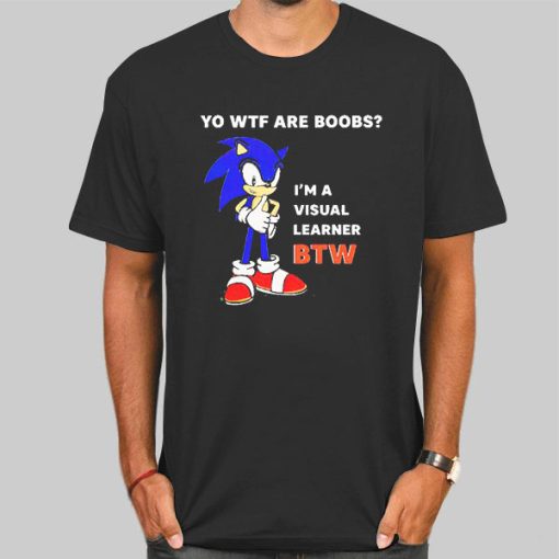 Yo Wtf Are Boobs I'm a Visual Learner Btw Sonic Tits Shirt