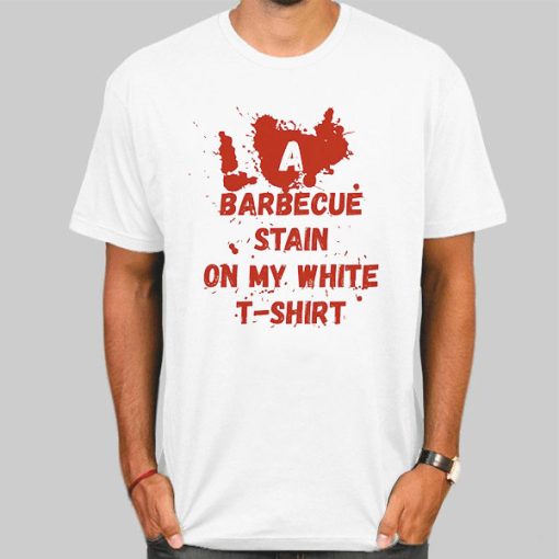 Funny Bbq Stain on My White T Shirt