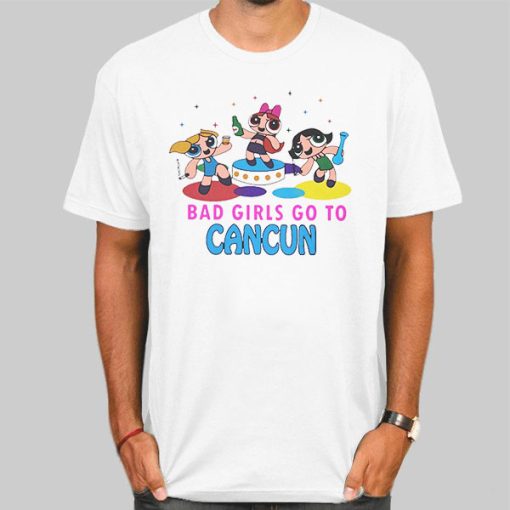 Funny Powerpuff Bad Girls Go to Cancun Shirt