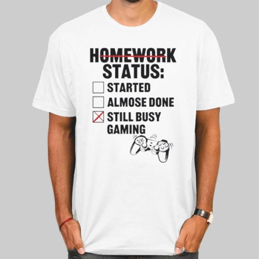 Homework Status Still Busy Gaming Funny Shirt