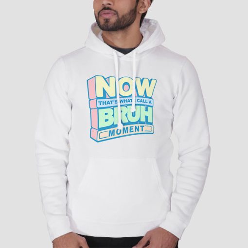 Hoodie White Now Bruh Moment Oompaville