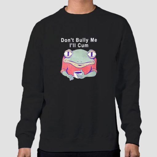 Sweatshirt Black Dont Bully Me Ill Cum Frog