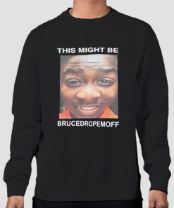 Sweatshirt Black This Might Be Bruce Drop Em off Merch