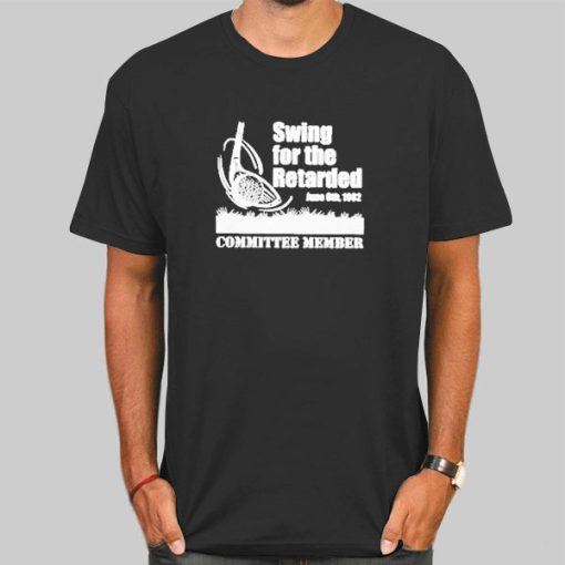 Swing for the Retarded Quotes Shirt
