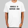 The Arnold Is Numero Uno Shirt
