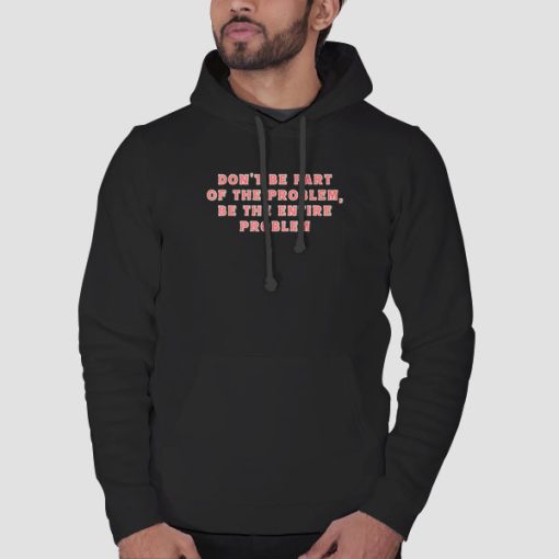 Hoodie Black Be the Entire Problem Quotes