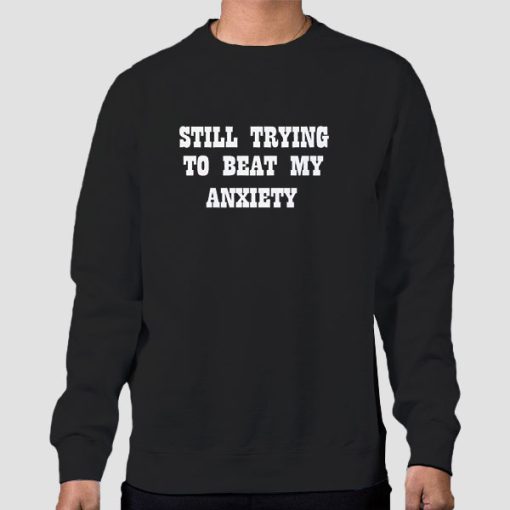 Sweatshirt Black Quotes Still Trying to Beat My Anxiety