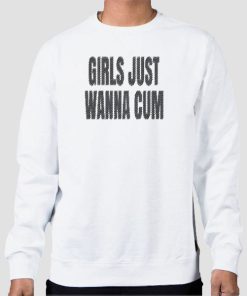 Sweatshirt White Text Girls Just Wanna Cum