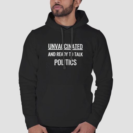 Hoodie Black Funny Quotes Unvaccinated and Ready to Talk Politics