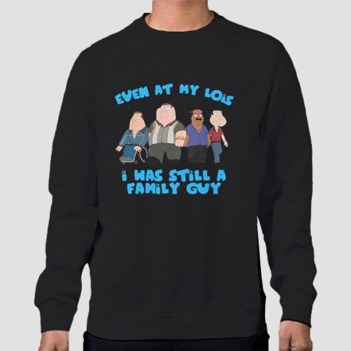 Sweatshirt Black Funny Meme Even at My Lois I Was Still a Family Guy