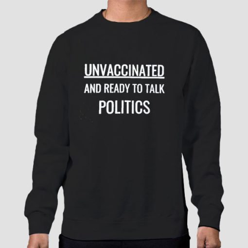 Sweatshirt Black Funny Quotes Unvaccinated and Ready to Talk Politics