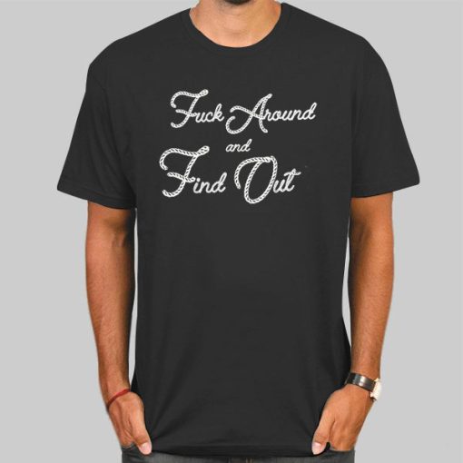 Fuck Around and Find out Classic Quotes Shirt